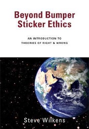 Beyond Bumper Sticker Ethics: An Introduction to Theories of Right & Wrong (Steve Wilkens)