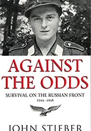 Against the Odds: Survival on the Russian Front 1944-1945 (John Stieber)