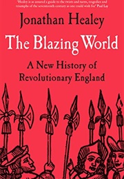 The Blazing World: A New History of Revolutionary England (Jonathan Healey)