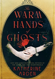 The Warm Hands of Ghosts (Katherine Arden)