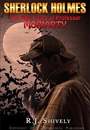 Sherlock Holmes: The Nine Faces of Professor Moriarty (R.J. Shively)