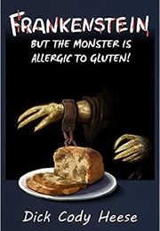 Frankenstein: But the Monster Is Allergic to Gluten (Dick Cody Heese)