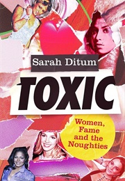 Toxic: Women, Fame and the Noughties (Sarah Ditum)