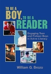 To Be a Boy, to Be a Reader: Engaging Teen and Preteen Boys in Active Literacy (William G. Brozo)