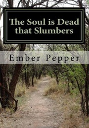 The Soul Is Dead That Slumbers (Ember Pepper)