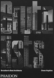 The Brutalists: Brutalism's Best Architects (Owen Hopkins)