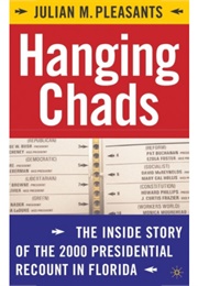 Hanging Chads: The Inside Story of the 2000 Presidential Recount in Florida (Julian M. Pleasants)