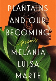 Plantains and Our Becoming (Melania Luisa Marte)