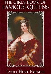 The Girls' Book of Famous Queens (Lydia Hoyt Farmer)