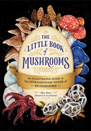 The Little Book of Mushrooms: An Illustrated Guide to the Extraordinary Power of Mushrooms (Alex Dorr, Sara Richard (Illustrations))