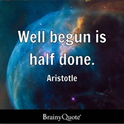 A Thing Begun Is Half Done