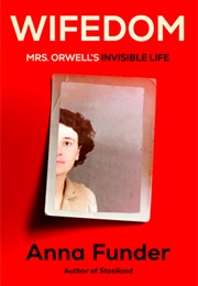 Wifedom: Mrs. Orwell&#39;s Invisible Life (Anna Funder)