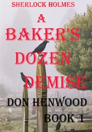 Sherlock Holmes: A Baker's Dozen Demise (Don Henwood)