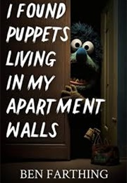 I Found Puppets Living in My Apartment Walls (Ben Farthing)
