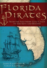 Florida Pirates: From the Southern Gulf Coast to the Keys and Beyond (James Kaserman)