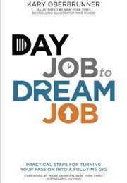 Day Job to Dream Job: Practical Steps for Turning Your Passion Into a Full-Time Gig (Kary Oberbrunner)