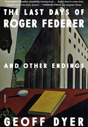The Last Days of Roger Federer (Geoff Dyer)
