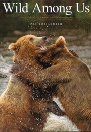 Wild Among Us: True Adventures of a Female Wildlife Photographer (Pat Toth-Smith)