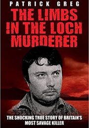 The Limbs in the Loch Murderer (Patrick Greg)