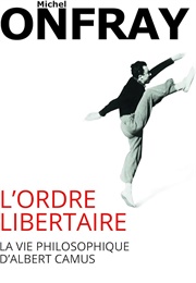 L'ordre Libertaire, La Vie Philosophique D'Albert Camus (Michel Onfray)