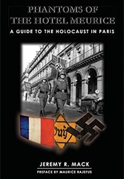 Phantoms of the Hotel Meurice: A Guide to the Holocaust in Paris (Jeremy R. MacK)