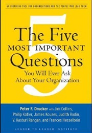 The Five Most Important Questions You Will Ever Ask About Your Organization (Peter F. Drucker ,  Frances Hesselbein)
