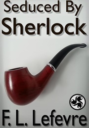Seduced by Sherlock (F. L. Lefevre)