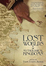 Lost Worlds & Mythological Kingdoms (John Joseph Adams)