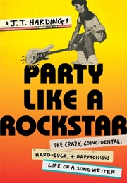 Party Like a Rockstar: The Crazy, Coincidental, Hard-Luck, and Harmonious Life of a Songwriter (J.T. Harding)