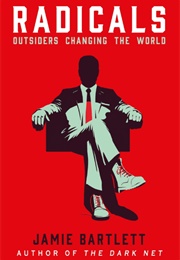 Radicals: Outsiders Changing the World (Jamie Bartlett)