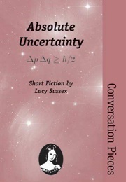 Absolute Uncertainty: Short Stories (Lucy Sussex)