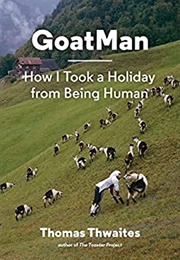 Goatman: How I Took a Holiday From Being Human (Thomas Thwaites)