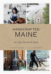 Handcrafted Maine: Art, Life, Harvest &amp; Home (Katy Kelleher)