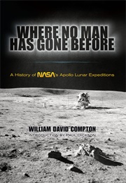Where No Man Has Gone Before: A History of NASA's Apollo Lunar Expeditions (William David Compton)