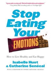 Stop Eating Your Emotions: How to Live Healthy and Eat Happy (Isabelle Huot and Catherine Senecal)