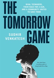 The Tomorrow Game: Rival Teenagers, Their Race for a Gun, and a Community United to Save Them (Sudhir Venkatesh)