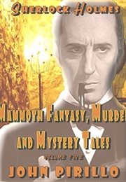 Sherlock Holmes Mammoth Fantasy, Murder and Mystery Tales: Volume Five (John Pirillo)