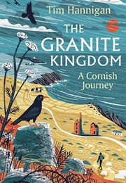 The Granite Kingdom: A Cornish Journey (Tim Hannigan)