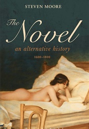 The Novel: An Alternative History, 1600-1800 (Steven Moore)