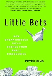 Little Bets: How Breakthrough Ideas Emerge From Small Discoveries (Peter Sims)