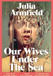 Our Wives Under the Sea (Julia Armfield)