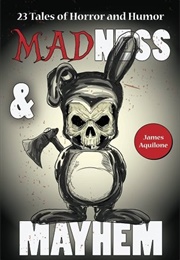 Madness and Mayhem: 23 Tales of Horror and Humor (James Aquilone)