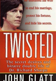 Twisted: The Secret Desires and Bizarre Double Life of Dr. Richard Sharpe (John Glatt)