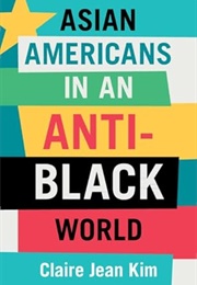 Asian Americans in an Anti-Black World (Claire Jean Kim)