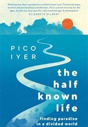 The Half Known Life (Pico Iyer)