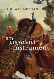 An Ungrateful Instrument (Michael Meehan)
