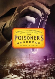 The Poisoner's Handbook: Murder and the Birth of Forensic Medicine in Jazz Age New York (Deborah Blum)