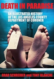 Death in Paradise: An Illustrated History of the Los Angeles County Department of Coroner (Brad Schreiber)