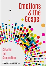 Emotions & the Gospel: Created for Connection (Heidi Goehmann)