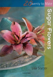 20 to Make - Sugar Flowers (Lisa Slatter)
